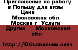 Приглашение на работу в Польшу для визы › Цена ­ 9 500 - Московская обл., Москва г. Услуги » Другие   . Московская обл.